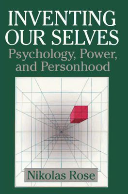 Inventing our Selves : Psychology, Power, and Personhood