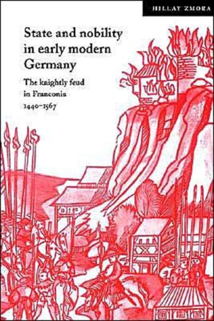 State and Nobility in Early Modern Germany : The Knightly Feud in Franconia, 1440–1567