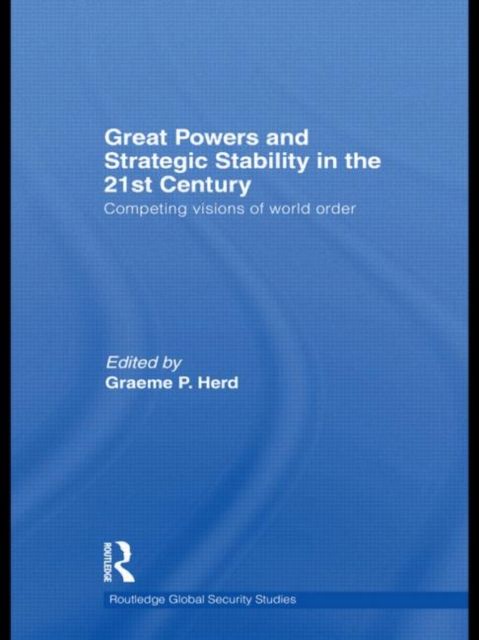 Great Powers and Strategic Stability in the 21st Century : Competing Visions of World Order