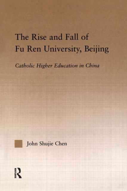 The Rise and Fall of Fu Ren University, Beijing : Catholic Higher Education in China