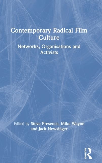 Contemporary Radical Film Culture : Networks, Organisations and Activists