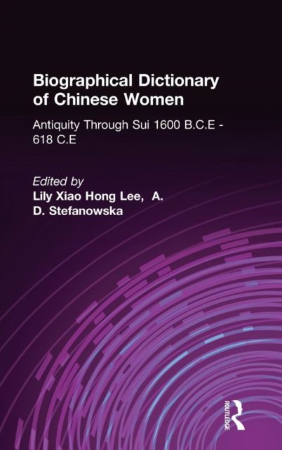 Biographical Dictionary of Chinese Women: Antiquity Through Sui, 1600 B.C.E. - 618 C.E