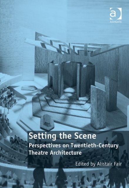 Setting the Scene : Perspectives on Twentieth-Century Theatre Architecture