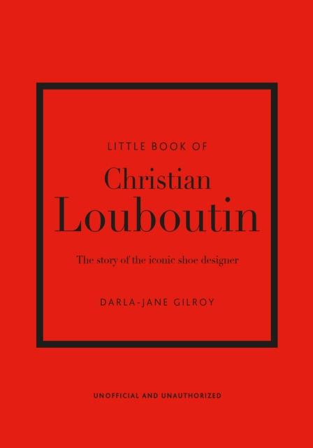 Little book of Christian Louboutin : the story of the iconic shoe designer
