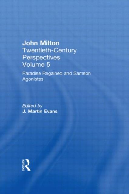 Paradise Regained and Samson Agonistes : John Milton: Twentieth Century Perspectives