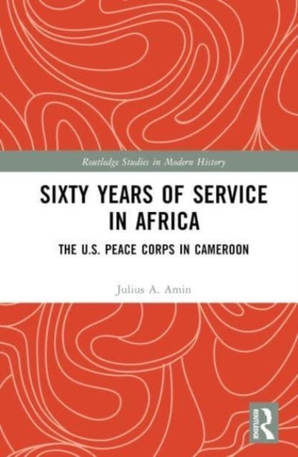 Sixty Years of Service in Africa : The U.S. Peace Corps in Cameroon