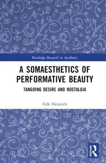 A Somaesthetics of Performative Beauty : Tangoing Desire and Nostalgia