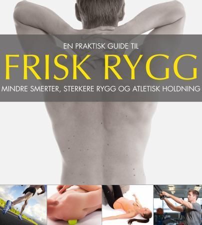 Frisk rygg : en praktisk guide til mindre smerter, sterkere rygg og atletisk holdning