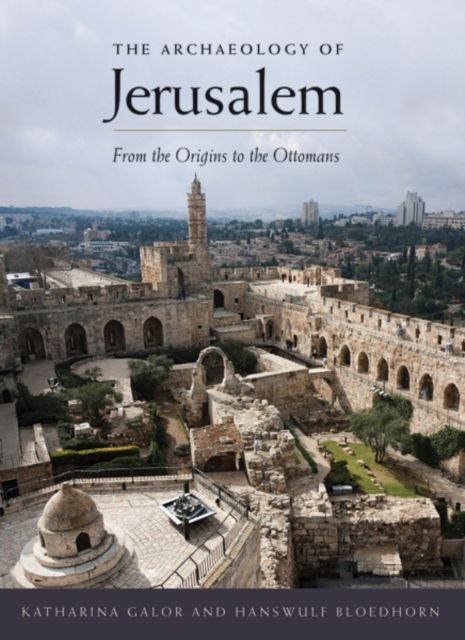 The Archaeology of Jerusalem : From the Origins to the Ottomans