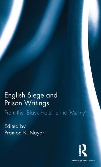 English Siege and Prison Writings : From the ‘Black Hole’ to the ‘Mutiny’