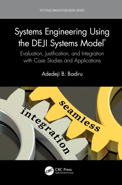 Systems Engineering Using the DEJI Systems Model® : Evaluation, Justification, and Integration with Case Studies and Applications