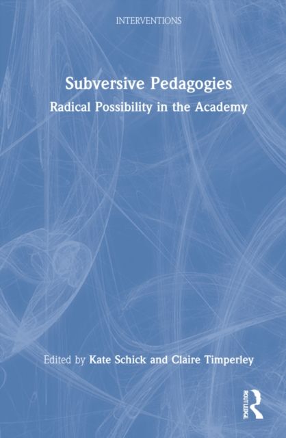 Subversive Pedagogies : Radical Possibility in the Academy