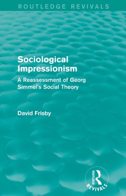 Sociological Impressionism (Routledge Revivals) : A Reassessment of Georg Simmel's Social Theory