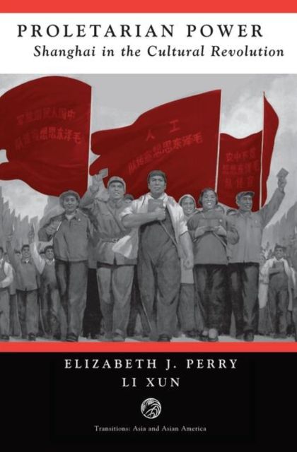 Proletarian Power : Shanghai In The Cultural Revolution