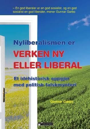 Nyliberalismen er verken ny eller liberal : et idéhistorisk oppgjør med politisk falskmyntneri