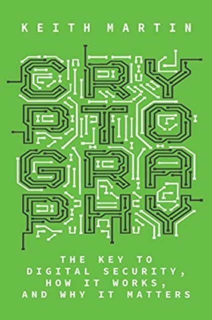 Cryptography : The Key to Digital Security, How It Works, and Why It Matters