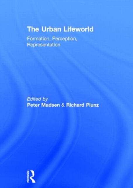 The Urban Lifeworld : Formation Perception Representation