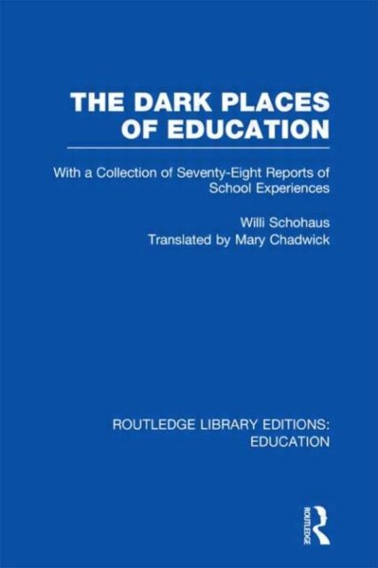 The Dark Places of Education (RLE Edu K) : With a Collection of Seventy-Eight Reports of School Experiences