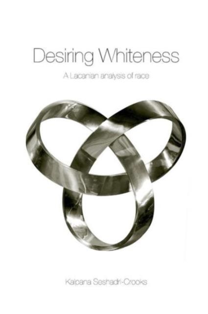 Desiring Whiteness : A Lacanian Analysis of Race