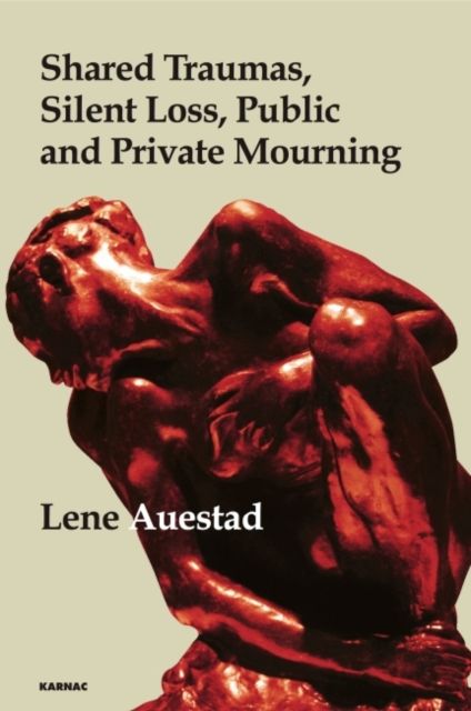 Shared Traumas, Silent Loss, Public and Private Mourning : Shared Traumas, Silent Loss, Public and Private Mourning