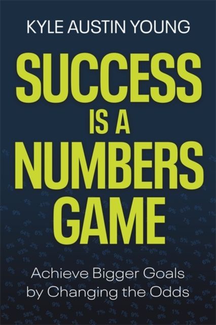 Success Is a Numbers Game : Achieve Bigger Goals by Changing the Odds