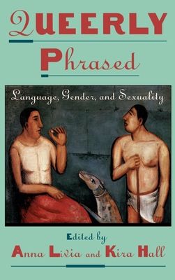 Queerly Phrased : Language, Gender, and Sexuality