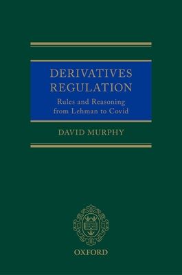 Derivatives Regulation : Rules and Reasoning from Lehman to Covid