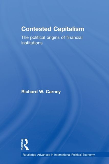 Contested Capitalism : The political origins of financial institutions