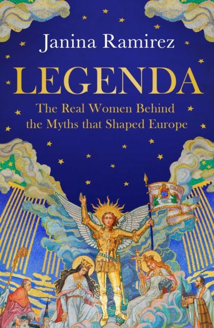 Legenda : The Real Women Behind the Myths that Shaped Europe