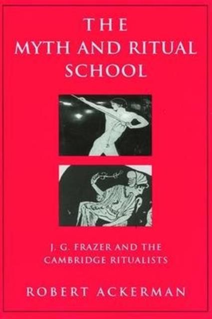 The Myth and Ritual School : J.G. Frazer and the Cambridge Ritualists