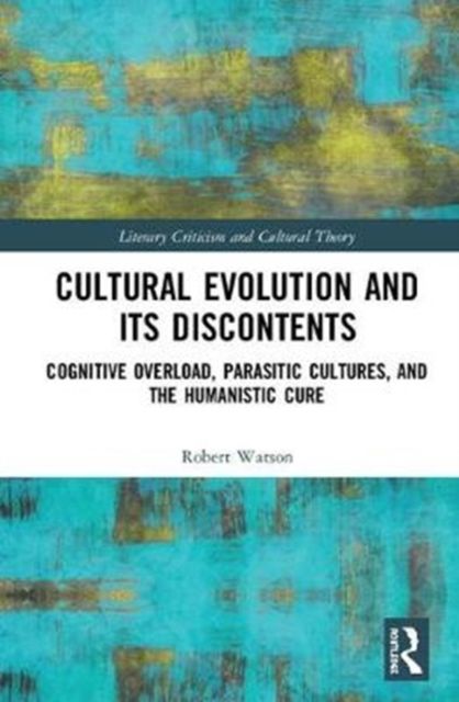 Cultural Evolution and its Discontents : Cognitive Overload, Parasitic Cultures, and the Humanistic Cure