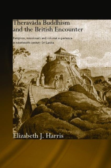 Forsidebilde av Theravada Buddhism and the British Encounter : Religious, Missionary and Colonial Experience in Nineteenth Century Sri Lanka