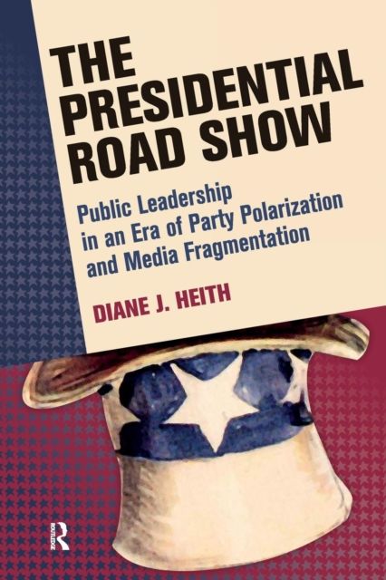 Presidential Road Show : Public Leadership in an Era of Party Polarization and Media Fragmentation