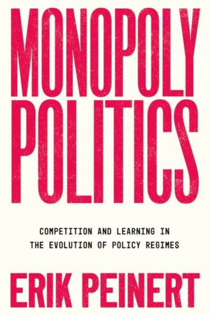 Monopoly Politics : Competition and Learning in the Evolution of Policy Regimes