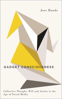 Gadget Consciousness : Collective Thought, Will and Action in the Age of Social Media