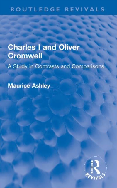 Charles I and Oliver Cromwell : A Study in Contrasts and Comparisons