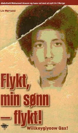 Flykt, min sønn, flykt! : Abdullahi Mohamed Alason og hans vei mot nytt liv i Norge : Wiilkeygiyoow Qax!