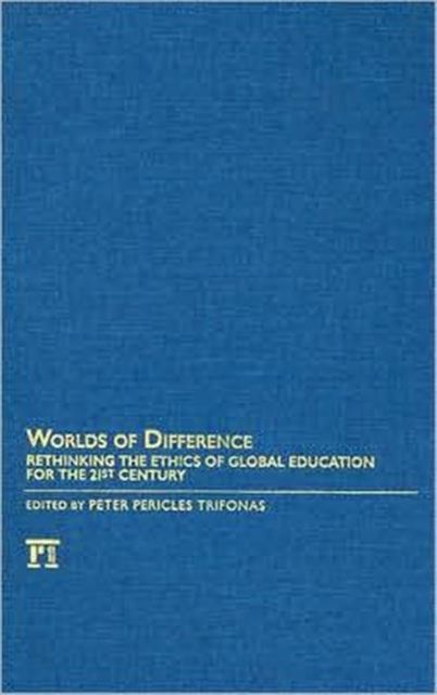 Worlds of Difference : Rethinking the Ethics of Global Education for the 21st Century