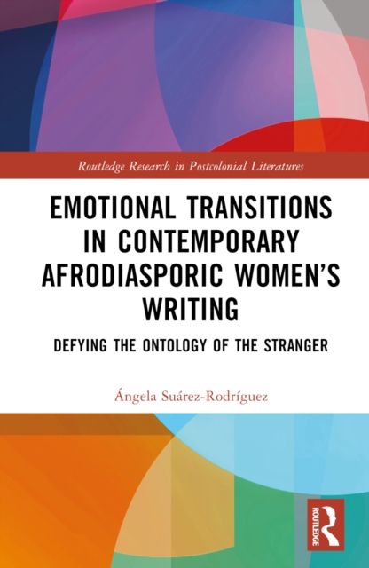Emotional Transitions in Contemporary Afrodiasporic Women’s Writing : Defying the Ontology of the Stranger