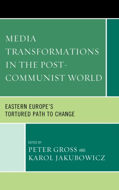 Media Transformations in the Post-Communist World : Eastern Europe's Tortured Path to Change