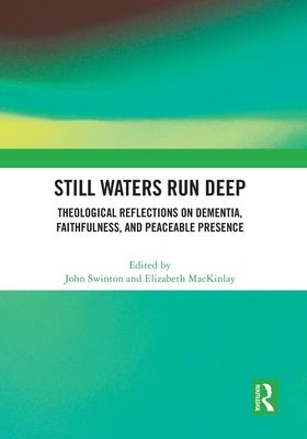 Still Waters Run Deep : Theological Reflections on Dementia, Faithfulness, and Peaceable Presence