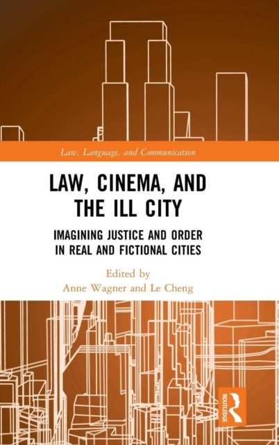 Law, Cinema, and the Ill City : Imagining Justice and Order in Real and Fictional Cities