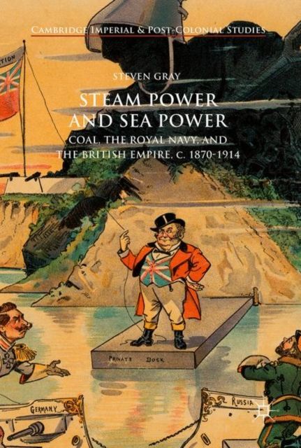 Steam Power and Sea Power : Coal, the Royal Navy, and the British Empire, c. 1870-1914