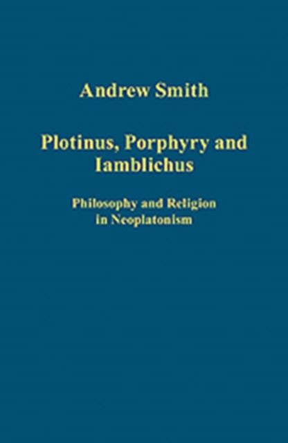 Plotinus, Porphyry and Iamblichus : Philosophy and Religion in Neoplatonism