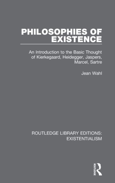 Philosophies of Existence : An Introduction to the Basic Thought of Kierkegaard, Heidegger, Jaspers, Marcel, Sartre