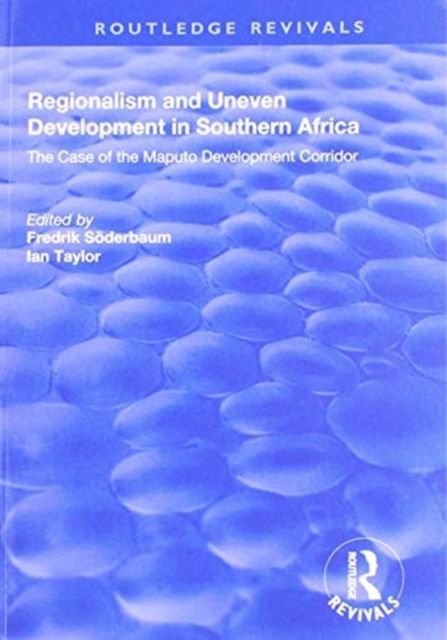 Regionalism and Uneven Development in Southern Africa : The Case of the Maputo Development Corridor
