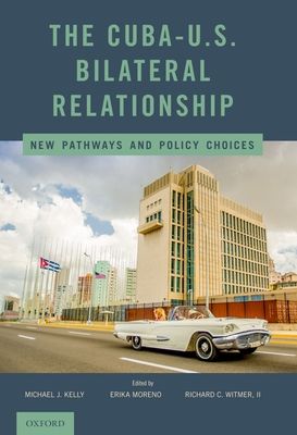 The Cuba-U.S. Bilateral Relationship : New Pathways and Policy Choices
