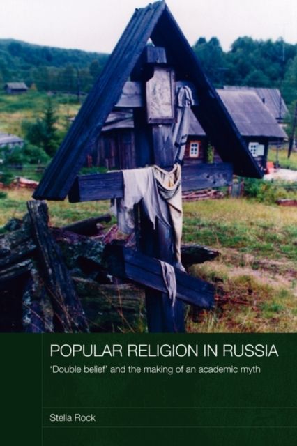 Popular Religion in Russia : 'Double Belief' and the Making of an Academic Myth