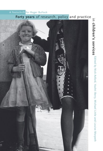 Forty Years of Research, Policy and Practice in Children's Services : A Festschrift for Roger Bullock
