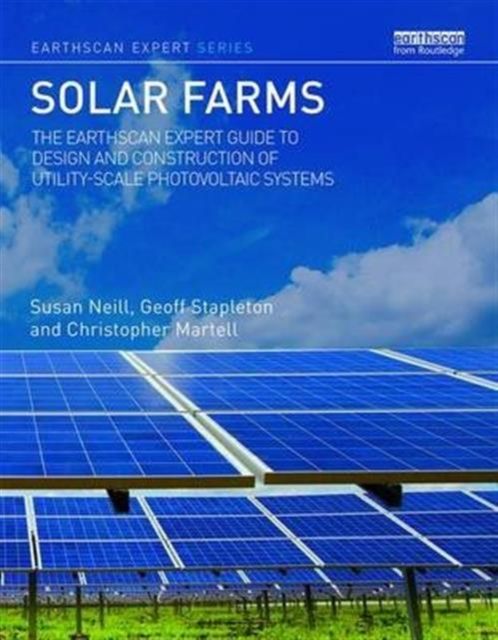 Solar Farms : The Earthscan Expert Guide to Design and Construction of Utility-scale Photovoltaic Systems